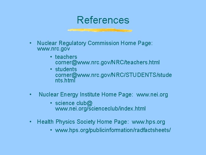 References • Nuclear Regulatory Commission Home Page: www. nrc. gov • teachers corner@www. nrc. References • Nuclear Regulatory Commission Home Page: www. nrc. gov • teachers corner@www. nrc.