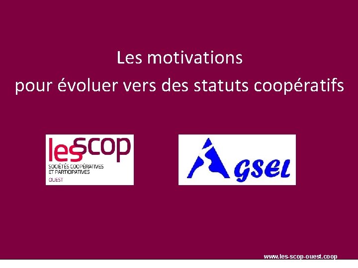 Les motivations pour évoluer vers des statuts coopératifs www. les-scop-ouest. coop 