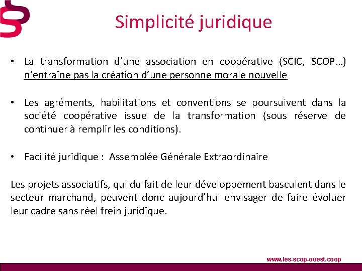 Simplicité juridique • La transformation d’une association en coopérative (SCIC, SCOP…) n’entraine pas la