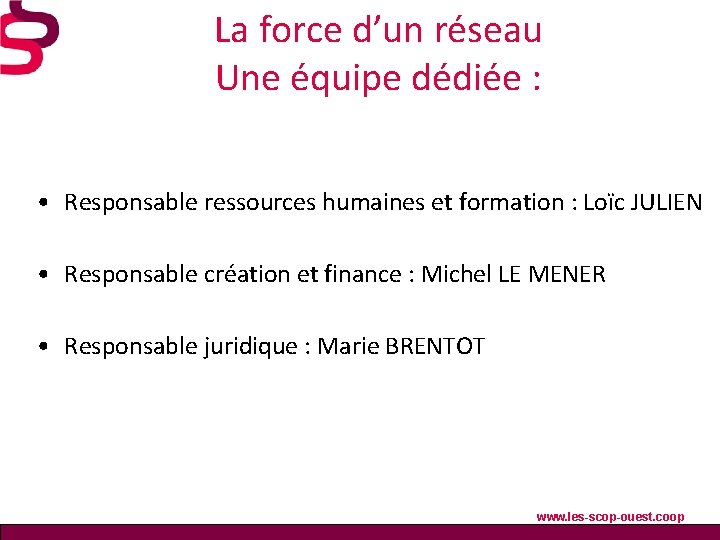 La force d’un réseau Une équipe dédiée : • Responsable ressources humaines et formation