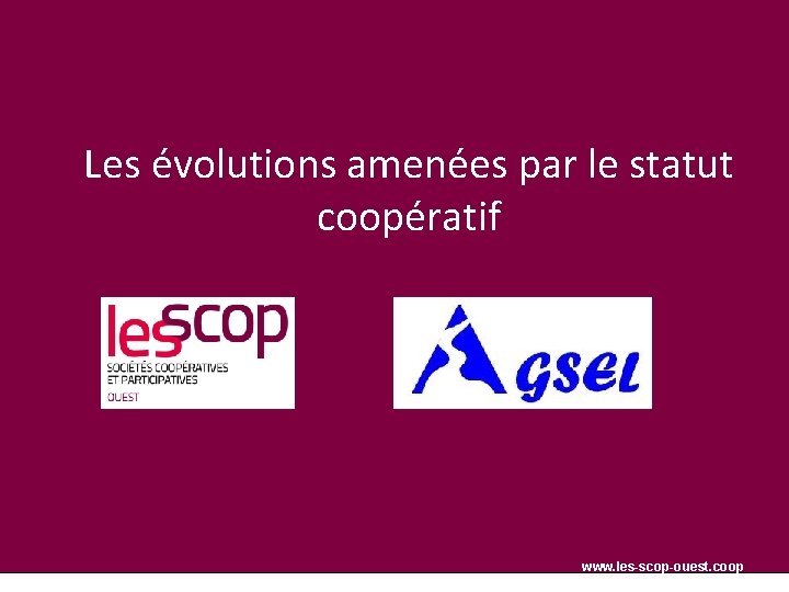 Les évolutions amenées par le statut coopératif www. les-scop-ouest. coop 