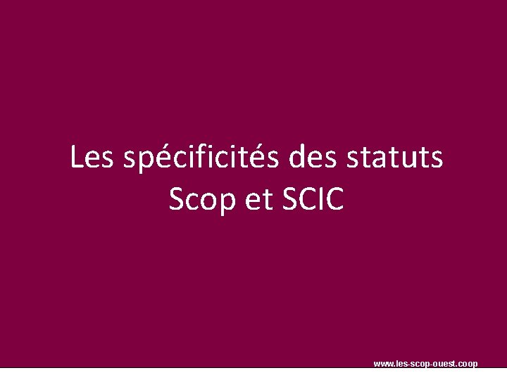 Les spécificités des statuts Scop et SCIC www. les-scop-ouest. coop 