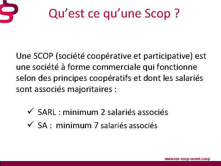 Qu’est ce qu’une Scop ? Une SCOP (société coopérative et participative) est une société