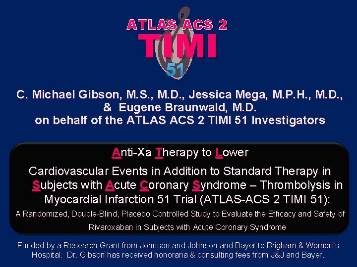 ATLAS ACS 2 TIMI 51 C. Michael Gibson, M. S. , M. D. ,