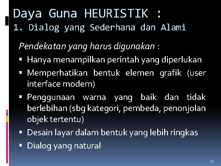 Daya Guna HEURISTIK : 1. Dialog yang Sederhana dan Alami Pendekatan yang harus digunakan