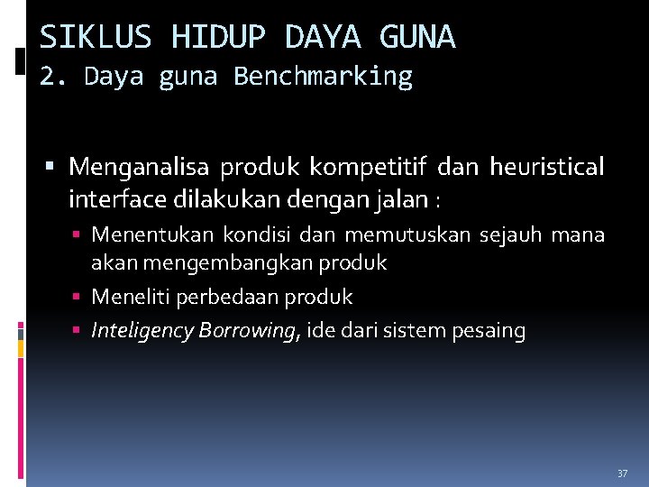 SIKLUS HIDUP DAYA GUNA 2. Daya guna Benchmarking Menganalisa produk kompetitif dan heuristical interface