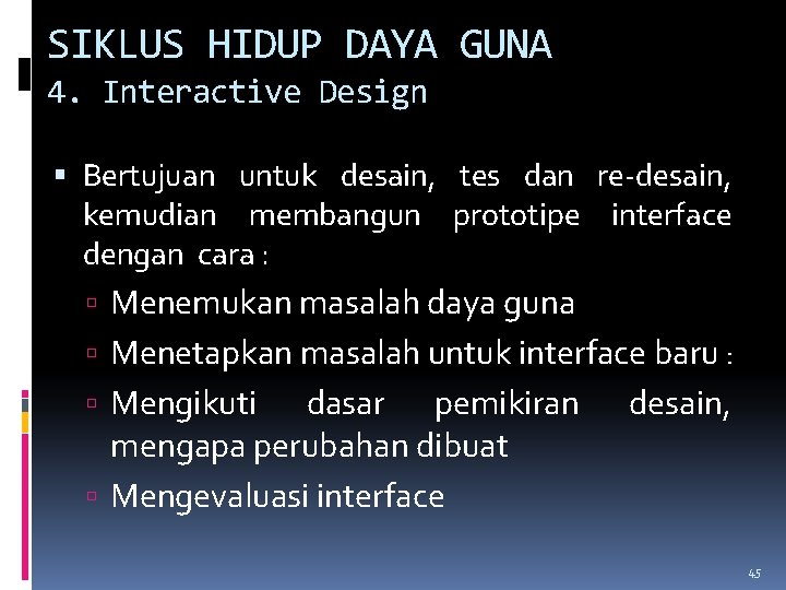 SIKLUS HIDUP DAYA GUNA 4. Interactive Design Bertujuan untuk desain, tes dan re-desain, kemudian