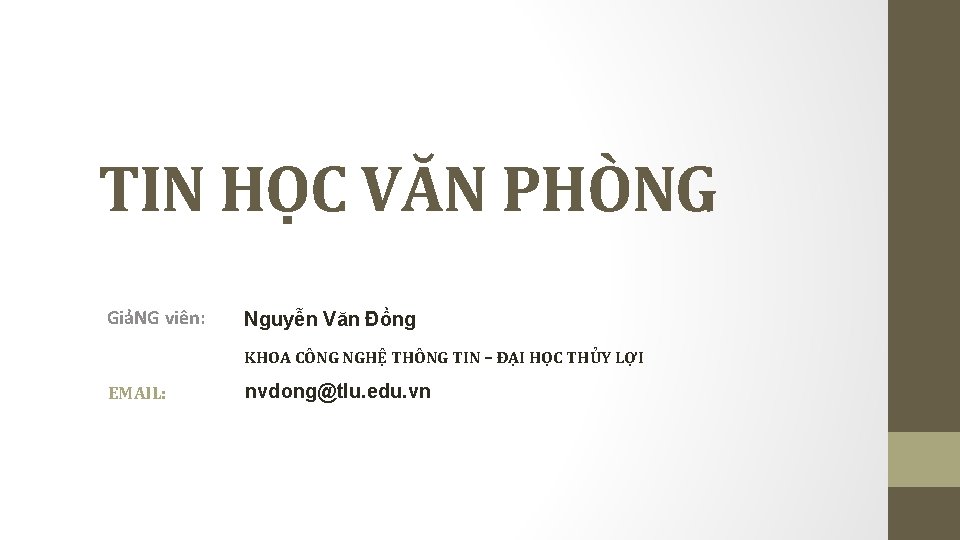 TIN HỌC VĂN PHÒNG GiảNG viên: Nguyễn Văn Đồng KHOA CÔNG NGHỆ THÔNG TIN TIN HỌC VĂN PHÒNG GiảNG viên: Nguyễn Văn Đồng KHOA CÔNG NGHỆ THÔNG TIN