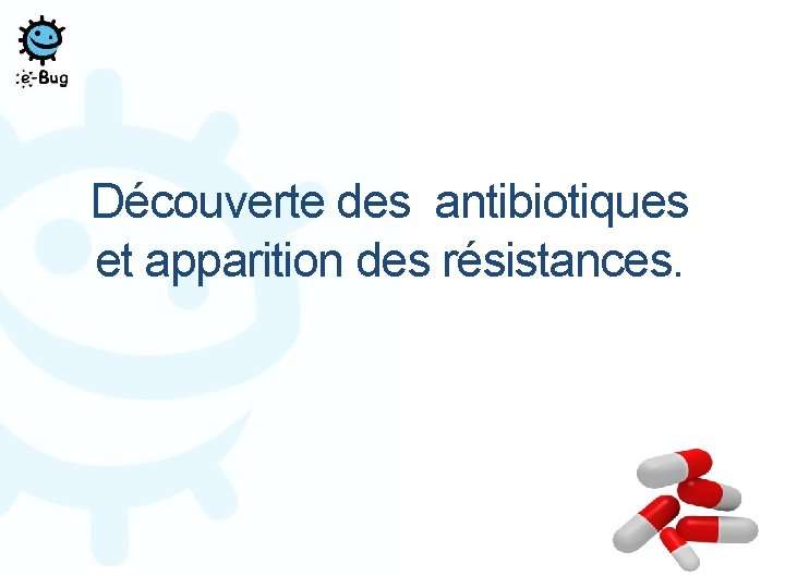 Découverte des antibiotiques et apparition des résistances. 