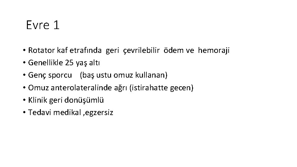 Evre 1 • Rotator kaf etrafında geri çevrilebilir ödem ve hemoraji • Genellikle 25