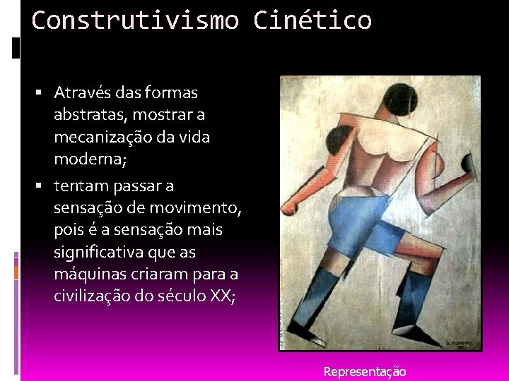 Construtivismo Cinético Através das formas abstratas, mostrar a mecanização da vida moderna; tentam passar