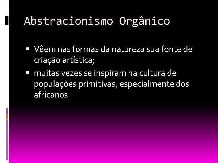 Abstracionismo Orgânico Vêem nas formas da natureza sua fonte de criação artística; muitas vezes