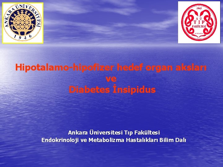 Hipotalamo-hipofizer hedef organ aksları ve Diabetes İnsipidus Ankara Üniversitesi Tıp Fakültesi Endokrinoloji ve Metabolizma