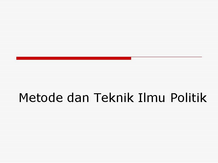 Metode dan Teknik Ilmu Politik 