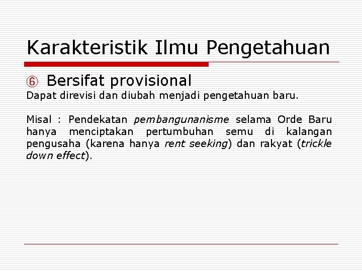 Karakteristik Ilmu Pengetahuan ⑥ Bersifat provisional Dapat direvisi dan diubah menjadi pengetahuan baru. Misal Karakteristik Ilmu Pengetahuan ⑥ Bersifat provisional Dapat direvisi dan diubah menjadi pengetahuan baru. Misal