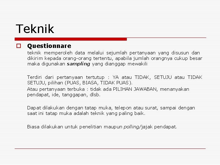 Teknik o Questionnare teknik memperoleh data melalui sejumlah pertanyaan yang disusun dan dikirim kepada Teknik o Questionnare teknik memperoleh data melalui sejumlah pertanyaan yang disusun dan dikirim kepada