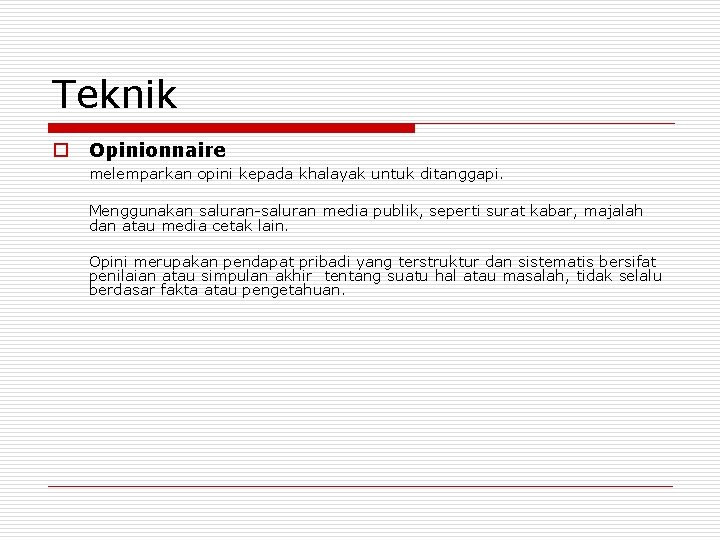 Teknik o Opinionnaire melemparkan opini kepada khalayak untuk ditanggapi. Menggunakan saluran-saluran media publik, seperti