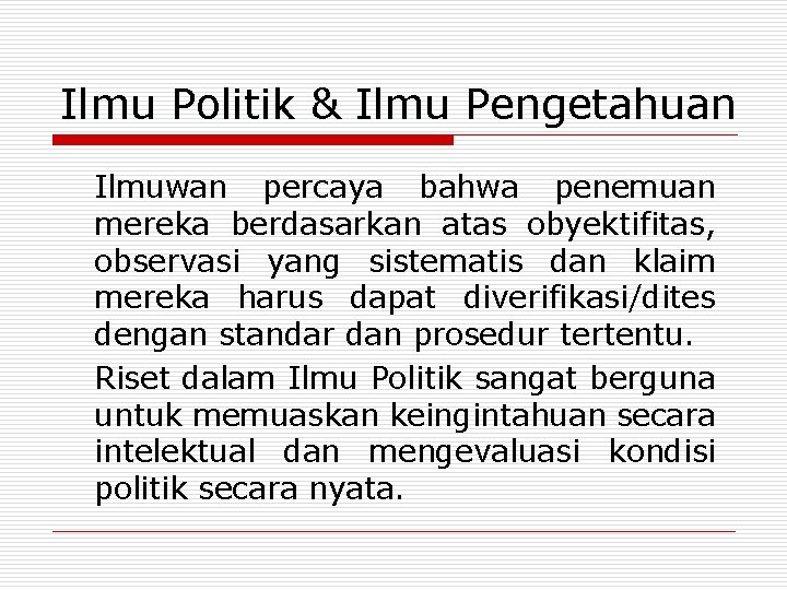 Ilmu Politik & Ilmu Pengetahuan Ilmuwan percaya bahwa penemuan mereka berdasarkan atas obyektifitas, observasi