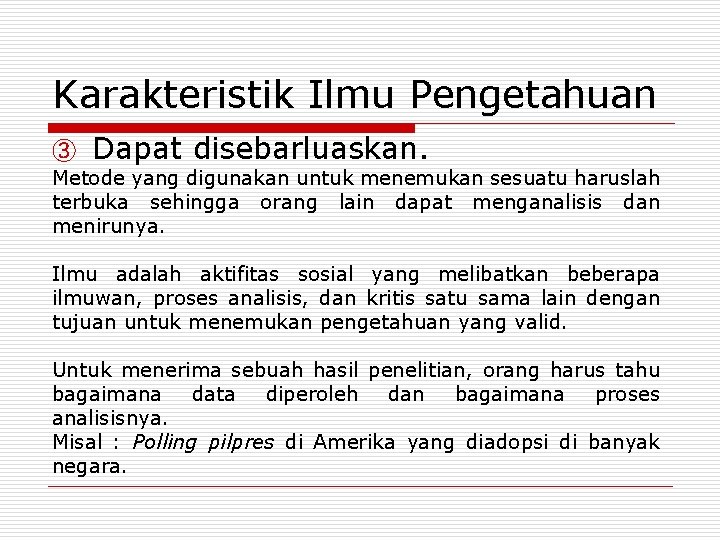 Karakteristik Ilmu Pengetahuan ③ Dapat disebarluaskan. Metode yang digunakan untuk menemukan sesuatu haruslah terbuka