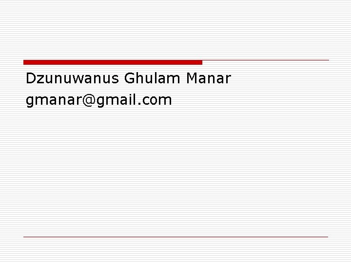 Dzunuwanus Ghulam Manar gmanar@gmail. com Dzunuwanus Ghulam Manar gmanar@gmail. com
