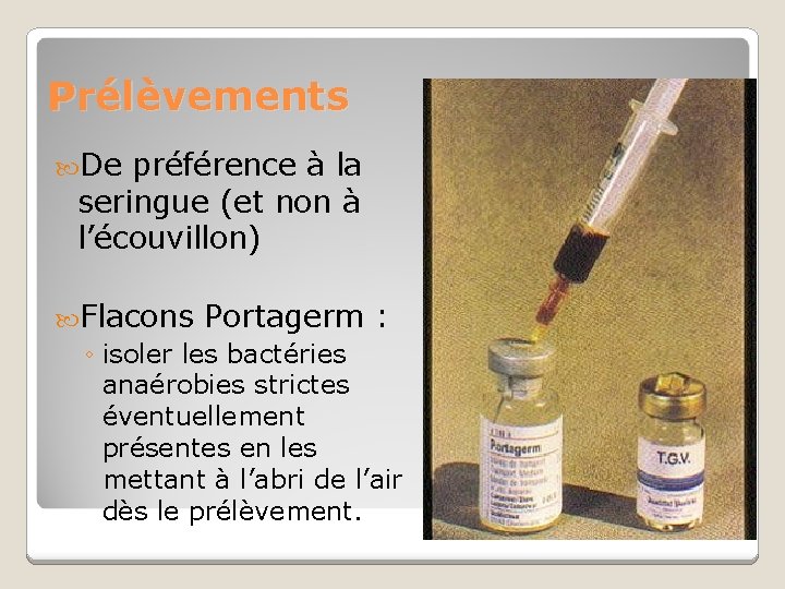Prélèvements De préférence à la seringue (et non à l’écouvillon) Flacons Portagerm : ◦