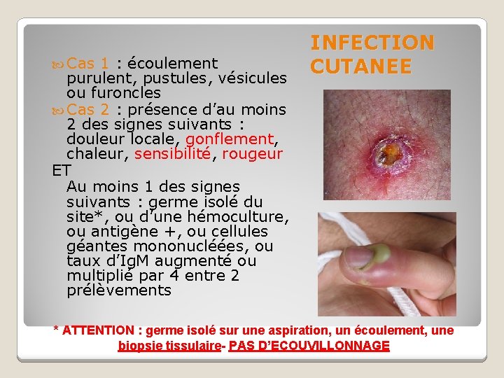  Cas 1 : écoulement purulent, pustules, vésicules ou furoncles Cas 2 : présence