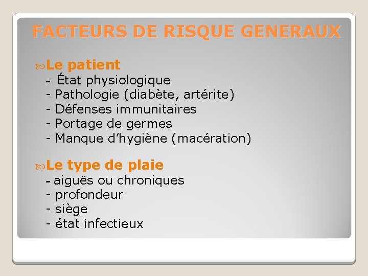 FACTEURS DE RISQUE GENERAUX Le patient État physiologique - Pathologie (diabète, artérite) - Défenses
