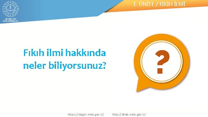 1. ÜNİTE / FIKIH İLMİ Fıkıh ilmi hakkında neler biliyorsunuz? https: //dogm. meb. gov.