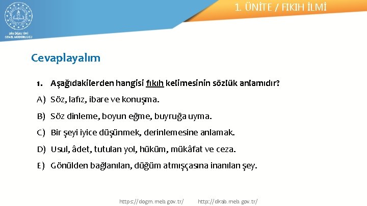 1. ÜNİTE / FIKIH İLMİ Cevaplayalım 1. Aşağıdakilerden hangisi fıkıh kelimesinin sözlük anlamıdır? A)