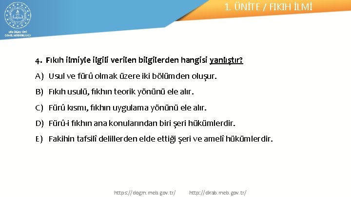 1. ÜNİTE / FIKIH İLMİ 4. Fıkıh ilmiyle ilgili verilen bilgilerden hangisi yanlıştır? A)