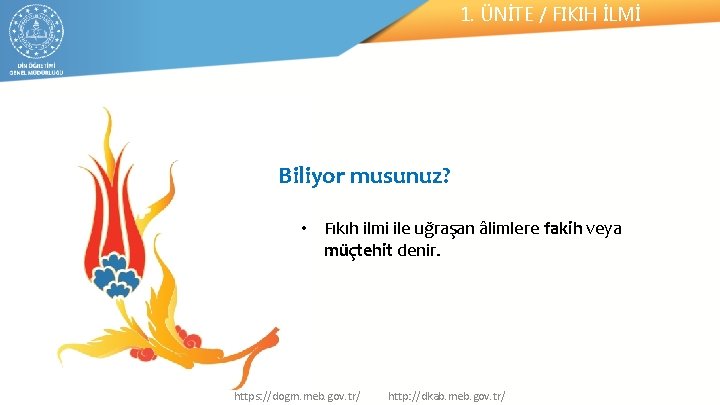 1. ÜNİTE / FIKIH İLMİ Biliyor musunuz? • Fıkıh ilmi ile uğraşan âlimlere fakih