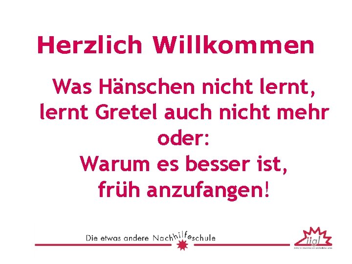 Herzlich Willkommen Was Hänschen nicht lernt, lernt Gretel auch nicht mehr oder: Warum es