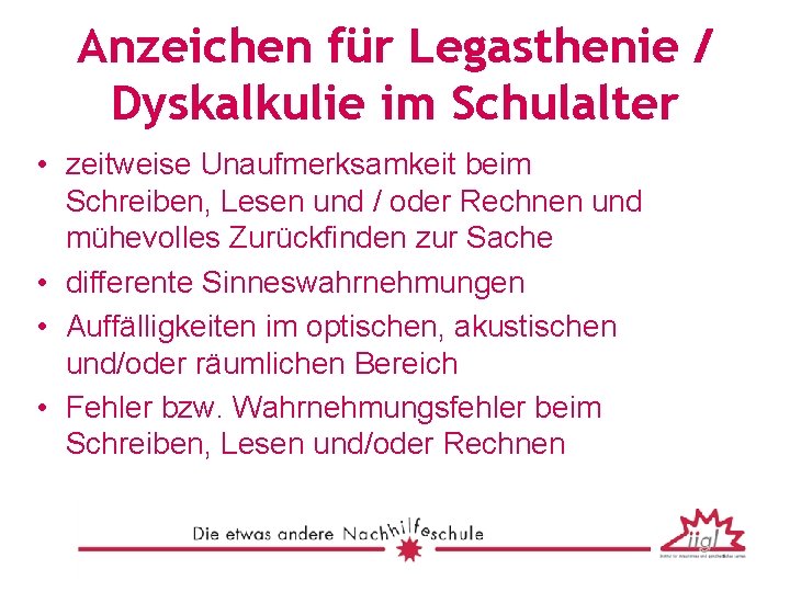 Anzeichen für Legasthenie / Dyskalkulie im Schulalter • zeitweise Unaufmerksamkeit beim Schreiben, Lesen und