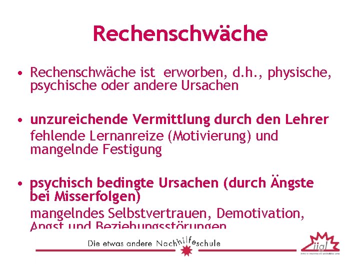 Rechenschwäche • Rechenschwäche ist erworben, d. h. , physische, psychische oder andere Ursachen •