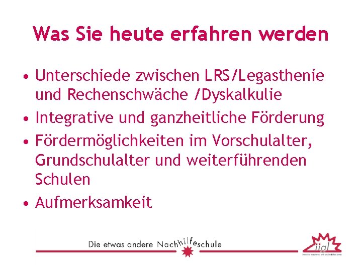 Was Sie heute erfahren werden • Unterschiede zwischen LRS/Legasthenie und Rechenschwäche /Dyskalkulie • Integrative