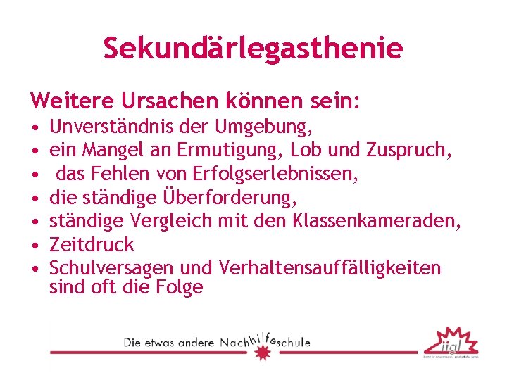 Sekundärlegasthenie Weitere Ursachen können sein: • • Unverständnis der Umgebung, ein Mangel an Ermutigung,