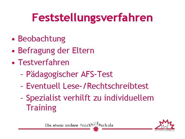 Feststellungsverfahren • Beobachtung • Befragung der Eltern • Testverfahren – Pädagogischer AFS-Test – Eventuell