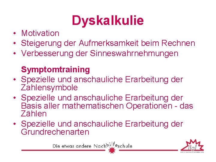 Dyskalkulie • Motivation • Steigerung der Aufmerksamkeit beim Rechnen • Verbesserung der Sinneswahrnehmungen Symptomtraining
