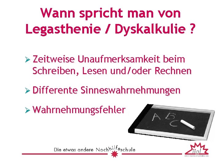 Wann spricht man von Legasthenie / Dyskalkulie ? Ø Zeitweise Unaufmerksamkeit beim Schreiben, Lesen