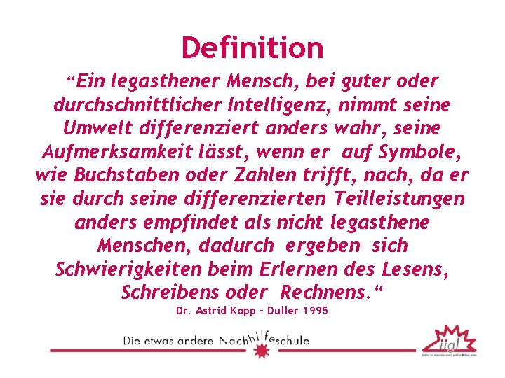 Definition “Ein legasthener Mensch, bei guter oder durchschnittlicher Intelligenz, nimmt seine Umwelt differenziert anders