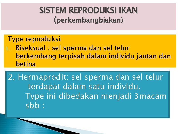 SISTEM REPRODUKSI IKAN (perkembangbiakan) Type reproduksi 1. Biseksual : sel sperma dan sel telur