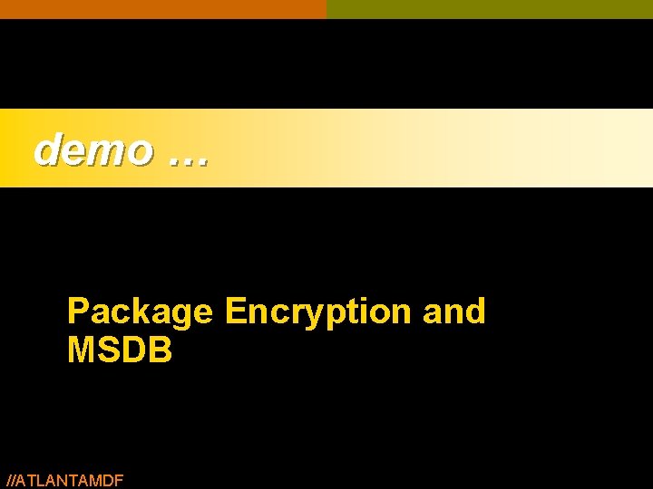 demo … Package Encryption and MSDB //ATLANTAMDF demo … Package Encryption and MSDB //ATLANTAMDF