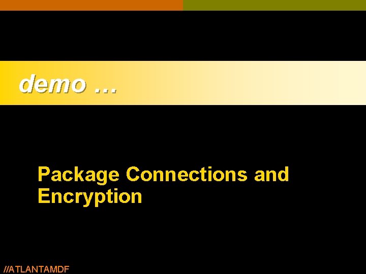 demo … Package Connections and Encryption //ATLANTAMDF 12 demo … Package Connections and Encryption //ATLANTAMDF 12