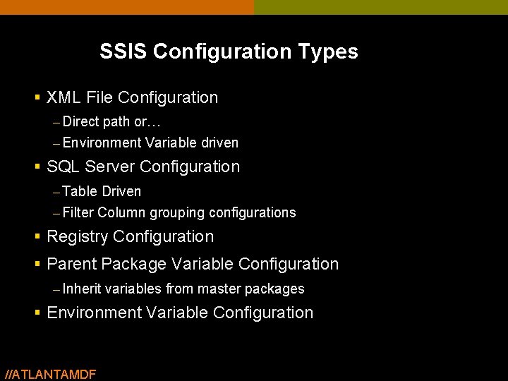 SSIS Configuration Types § XML File Configuration – Direct path or… – Environment Variable SSIS Configuration Types § XML File Configuration – Direct path or… – Environment Variable