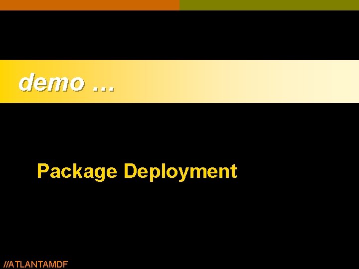demo … Package Deployment //ATLANTAMDF demo … Package Deployment //ATLANTAMDF