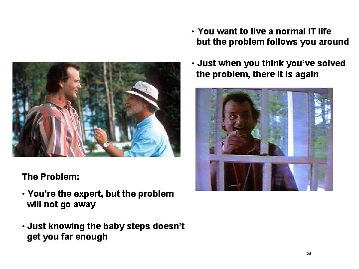 • You want to live a normal IT life but the problem follows • You want to live a normal IT life but the problem follows