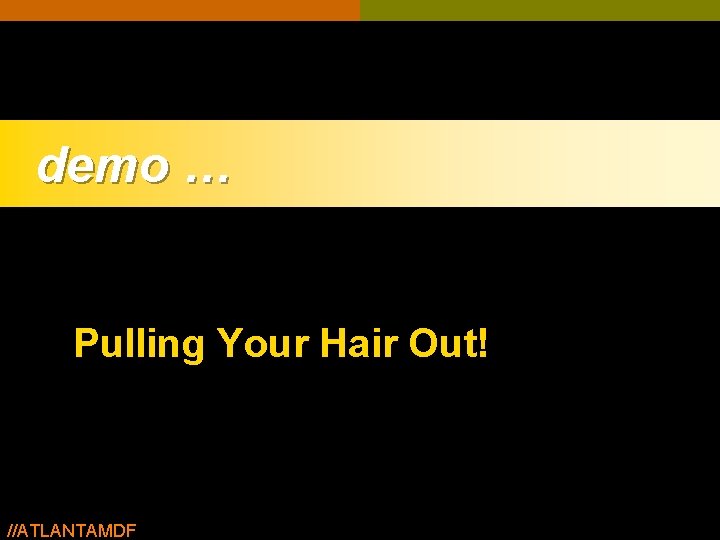 demo … Pulling Your Hair Out! //ATLANTAMDF demo … Pulling Your Hair Out! //ATLANTAMDF
