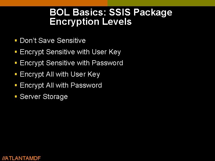 BOL Basics: SSIS Package Encryption Levels § Don’t Save Sensitive § Encrypt Sensitive with BOL Basics: SSIS Package Encryption Levels § Don’t Save Sensitive § Encrypt Sensitive with