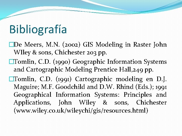 Bibliografía �De Meers, M. N. (2002) GIS Modeling in Raster John WIley & sons,