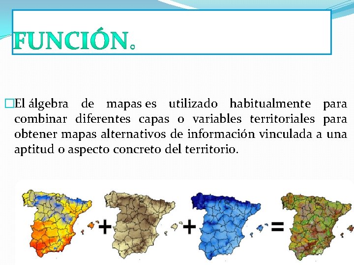 �El álgebra de mapas es utilizado habitualmente para combinar diferentes capas o variables territoriales